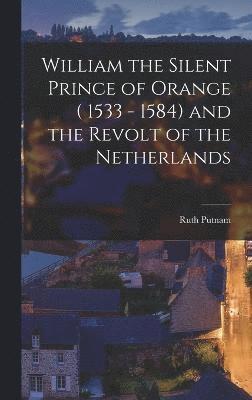 William the Silent Prince of Orange ( 1533 - 1584) and the Revolt of the Netherlands 1