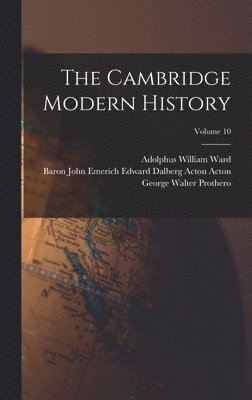 Adolphus William Ward, George Walter Prothero - Cambridge Modern History; Volume 10, Inbunden