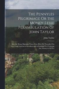 bokomslag The Pennyles Pilgrimage Or the Money-Lesse Perambulation of John Taylor