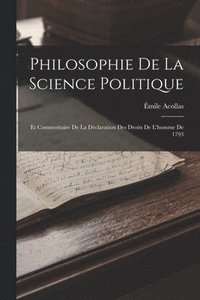 bokomslag Philosophie De La Science Politique; Et Commentaire De La Dclaration Des Droits De L'homme De 1793
