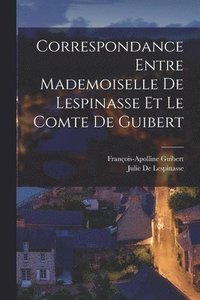 bokomslag Correspondance Entre Mademoiselle De Lespinasse Et Le Comte De Guibert