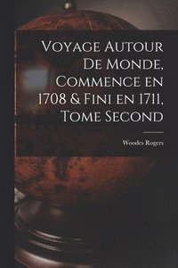 bokomslag Voyage Autour de Monde, Commence en 1708 & fini en 1711, Tome Second