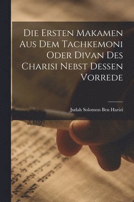 Judah Solomon Ben Harizi - Ersten Makamen Aus Dem Tachkemoni Oder Divan Des Charisi Nebst Dessen Vorrede, Häftad