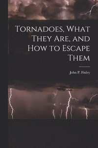 bokomslag Tornadoes, What They Are, and How to Escape Them