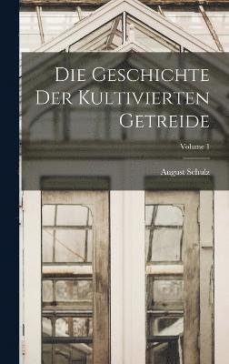 Die Geschichte Der Kultivierten Getreide; Volume 1 1