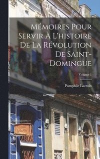 bokomslag Mmoires Pour Servir  L'histoire De La Rvolution De Saint-Domingue; Volume 1