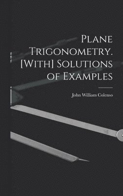 John William Colenso - Plane Trigonometry. [With] Solutions of Examples, Inbunden