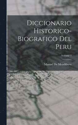 Diccionario Historico-Biografico Del Peru; Volume 3 1