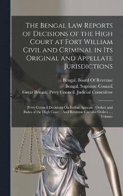 bokomslag The Bengal Law Reports of Decisions of the High Court at Fort William Civil and Criminal in Its Original and Appellate Jurisdictions