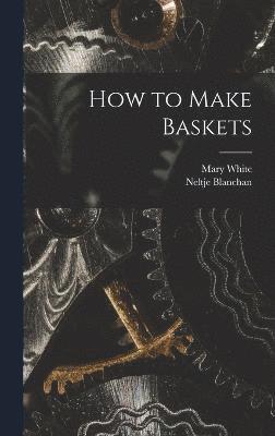 Neltje Blanchan, Mary White - How to Make Baskets, Inbunden