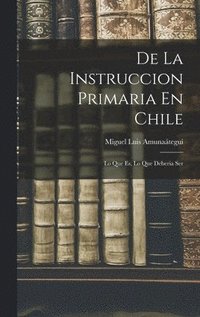 bokomslag De La Instruccion Primaria En Chile