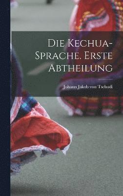 Die Kechua-Sprache. Erste Abtheilung 1