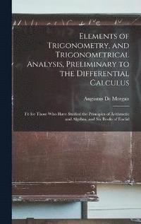 bokomslag Elements of Trigonometry, and Trigonometrical Analysis, Preliminary to the Differential Calculus