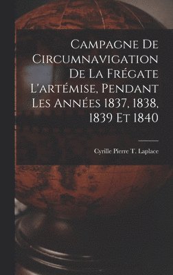 Campagne De Circumnavigation De La Frgate L'artmise, Pendant Les Annes 1837, 1838, 1839 Et 1840 1