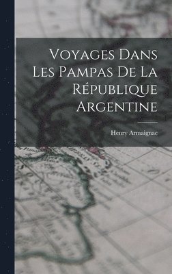 bokomslag Voyages Dans Les Pampas De La République Argentine