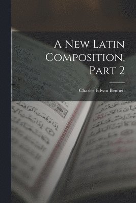Charles Edwin Bennett - New Latin Composition, Part 2, Häftad