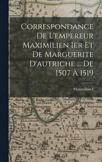 bokomslag Correspondance De L'empereur Maximilien Ier Et De Marguerite D'autriche ... De 1507  1519