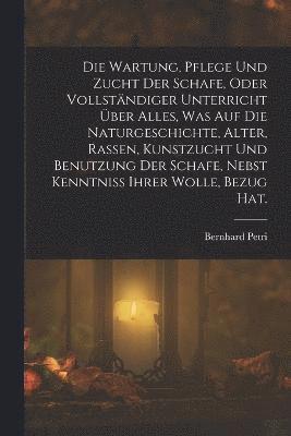 bokomslag Die Wartung, Pflege und Zucht der Schafe, oder vollstndiger Unterricht ber alles, was auf die Naturgeschichte, Alter, Rassen, Kunstzucht und Benutzung der Schafe, nebst Kenntniss ihrer Wolle,