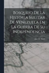 bokomslag Bosquejo De La Historia Militar De Venezuela En La Guerra De Su Independencia