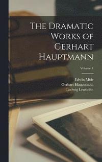 bokomslag The Dramatic Works of Gerhart Hauptmann; Volume 1