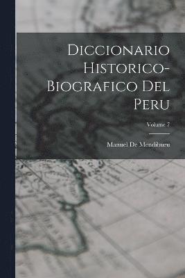 Manuel De Mendiburu - Diccionario Historico-Biografico Del Peru; Volume 7, Häftad