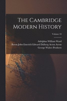 The Cambridge Modern History; Volume 10 1