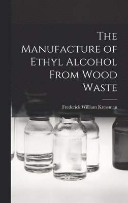The Manufacture of Ethyl Alcohol From Wood Waste 1