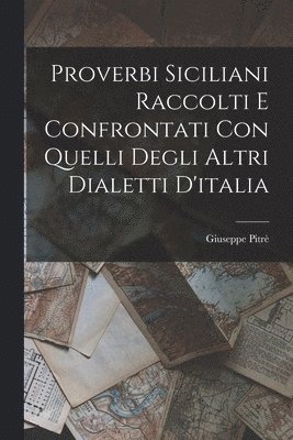 Giuseppe Pitrè - Proverbi Siciliani Raccolti E Confrontati Con Quelli Degli Altri Dialetti D'italia, Häftad