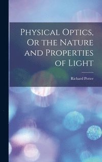 bokomslag Physical Optics, Or the Nature and Properties of Light