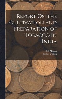 bokomslag Report On the Cultivation and Preparation of Tobacco in India