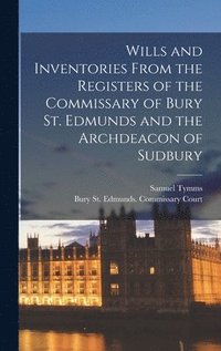 bokomslag Wills and Inventories From the Registers of the Commissary of Bury St. Edmunds and the Archdeacon of Sudbury