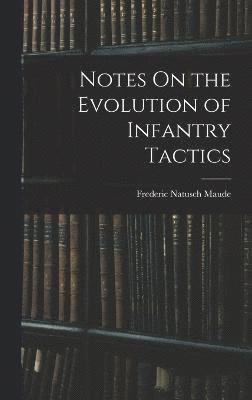 Frederic Natusch Maude - Notes On the Evolution of Infantry Tactics, Inbunden