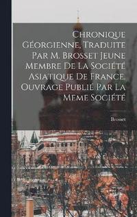 bokomslag Chronique Gorgienne, Traduite Par M. Brosset Jeune Membre De La Socit Asiatique De France. Ouvrage Publi Par La Meme Socit