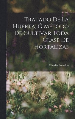 bokomslag Tratado De La Huerta,  Mtodo De Cultivar Toda Clase De Hortalizas