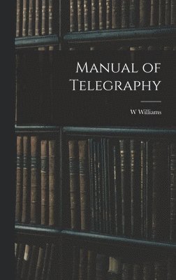 W Williams - Manual of Telegraphy, Inbunden