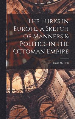 Bayle St John - Turks in Europe, a Sketch of Manners & Politics in the Ottoman Empire, Inbunden
