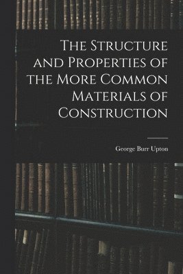 bokomslag Structure and Properties of the More Common Materials of Construction