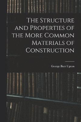 bokomslag The Structure and Properties of the More Common Materials of Construction