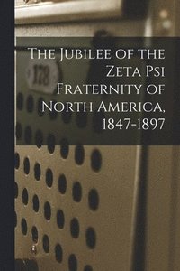 bokomslag Jubilee of the Zeta Psi Fraternity of North America, 1847-1897