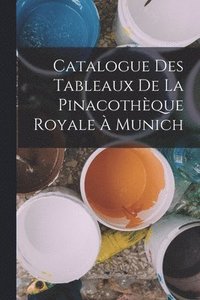 bokomslag Catalogue Des Tableaux De La Pinacothque Royale  Munich