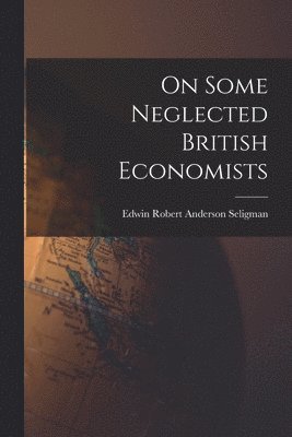 bokomslag On Some Neglected British Economists