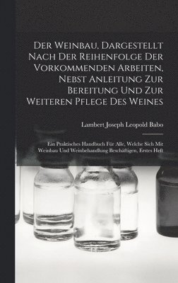 bokomslag Der Weinbau, Dargestellt Nach Der Reihenfolge Der Vorkommenden Arbeiten, Nebst Anleitung Zur Bereitung Und Zur Weiteren Pflege Des Weines