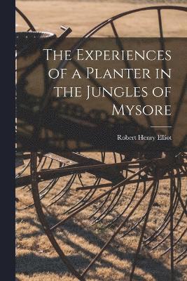 Experiences of a Planter in the Jungles of Mysore