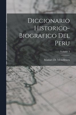 Manuel De Mendiburu - Diccionario Historico-Biografico Del Peru; Volume 3, Häftad