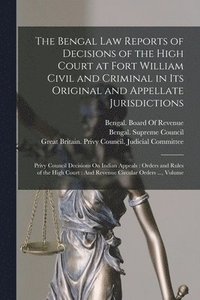 bokomslag Bengal Law Reports of Decisions of the High Court at Fort William Civil and Criminal in Its Original and Appellate Jurisdictions