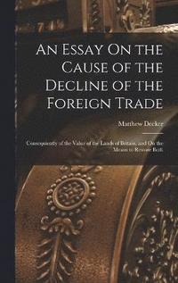 bokomslag An Essay On the Cause of the Decline of the Foreign Trade