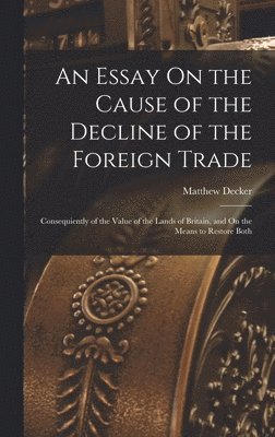 Matthew Decker - Essay On the Cause of the Decline of the Foreign Trade, Inbunden