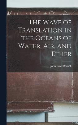 bokomslag The Wave of Translation in the Oceans of Water, Air, and Ether