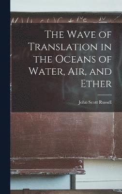 John Scott Russell - Wave of Translation in the Oceans of Water, Air, and Ether, Inbunden