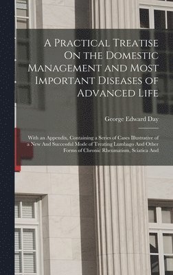 George Edward Day - Practical Treatise On the Domestic Management and Most Important Diseases of Advanced Life, Inbunden